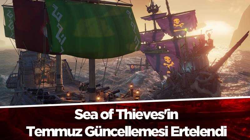 Sea of Thieves'in Temmuz Güncellemesi Resmen Ertelendi