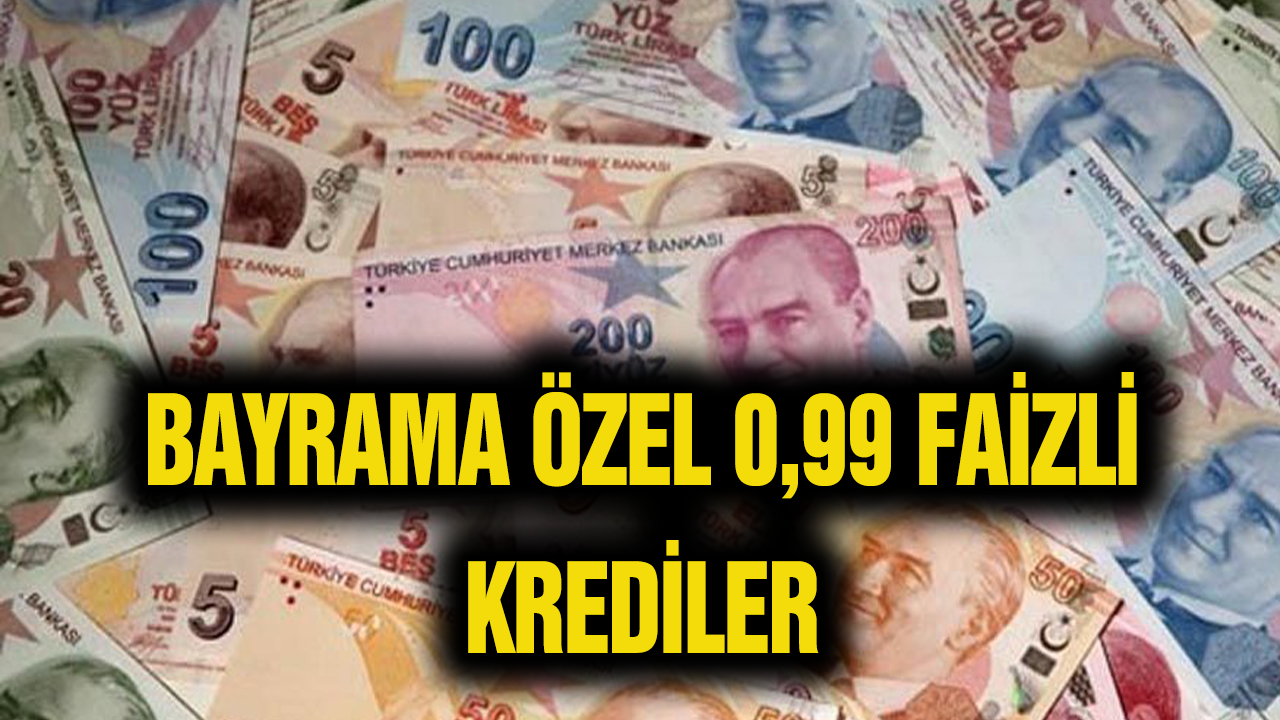 Bayramda Kredi Bekleyenler Karlı Çıkacak! 0,99 Faizli Krediler