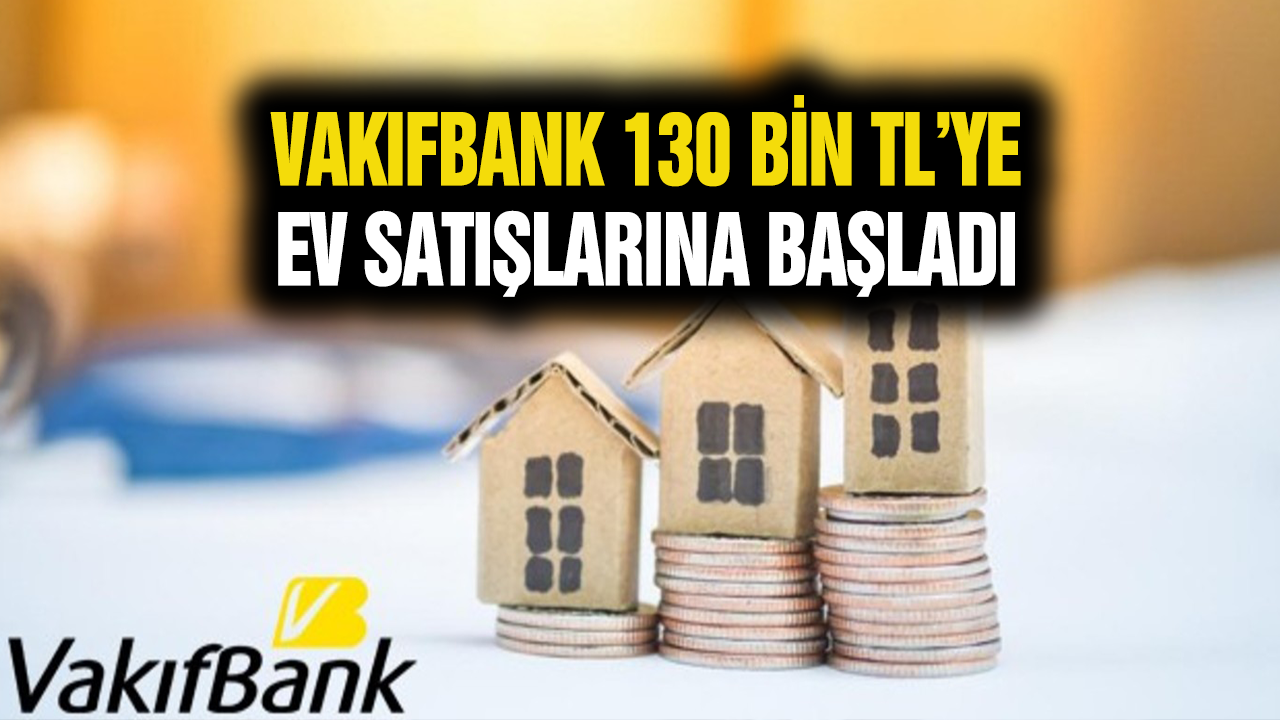 Vakıfbank 130 Bin TL’ye Ev Satışlarını Başlattı! Üstelik Faizsiz Taksit Seçeneği İle