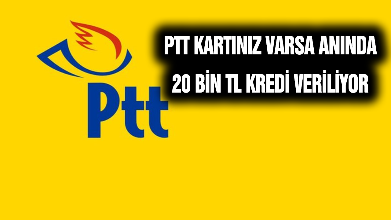 PTT karta anında yatıyor! Kredi çekmek isteyen kişilere müjde! 20 bin TL ‘ye kadar ödeme fırsatı...
