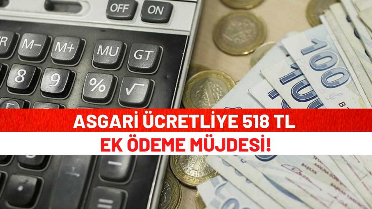 Asgari Ücretliye 518 TL Ek Ödeme Müjdesi!
