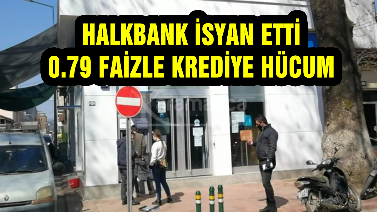 Halkbankası İsyan Etti! 0.79 Faizli Krediye Hücum Var