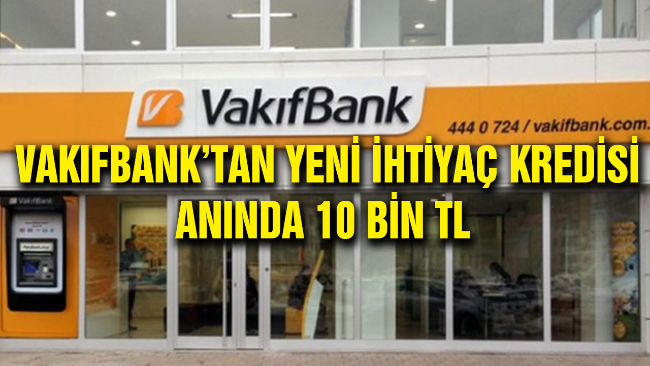 Vakıfbank�tan Herkese 10 Bin TL Anında İhtiyaç kredisi