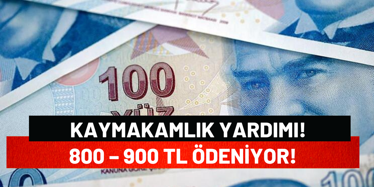 Kaymakamlık Yardımı! 800 – 900 TL Ödeniyor!