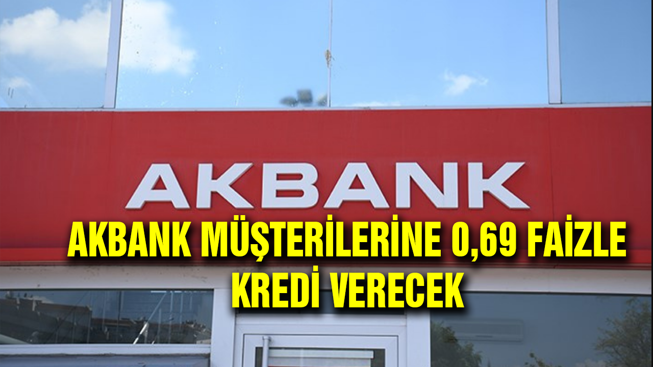 Akbank Müşterilere 0.69 Faizli Kredi! Herkese Verilecek