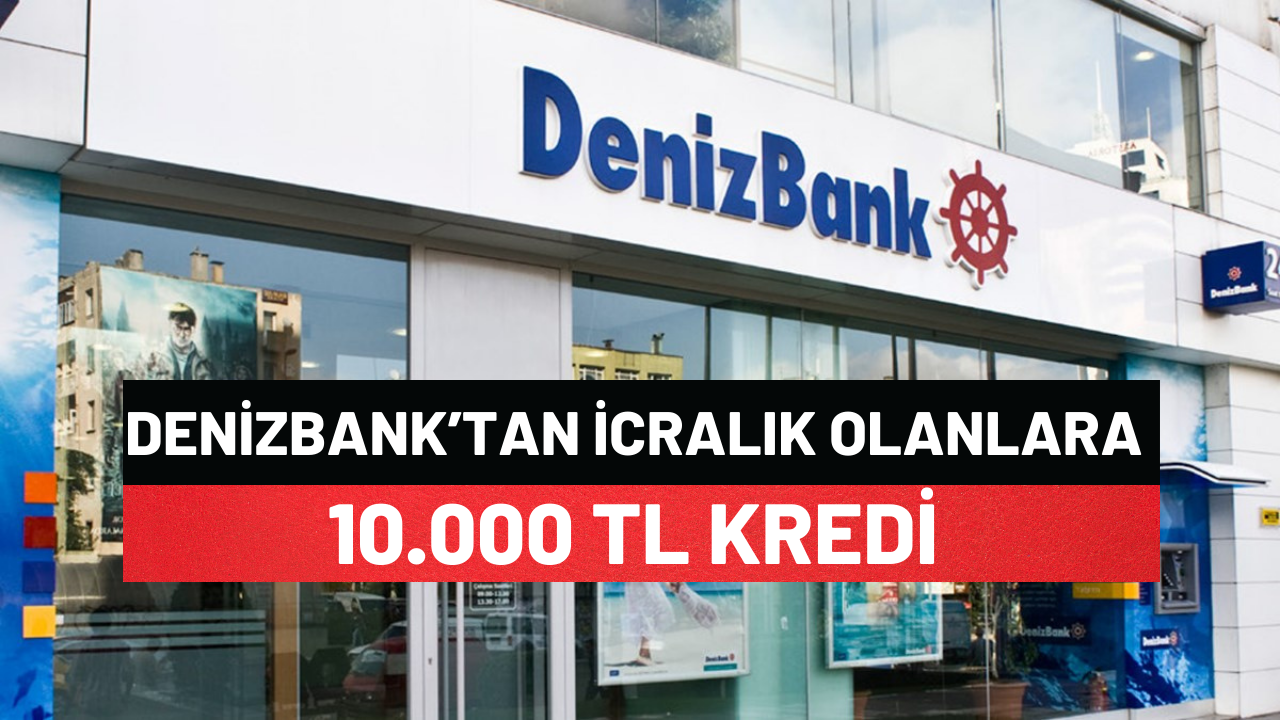 Denizbank İcralık Olanlara 10.000 Tl Kredi