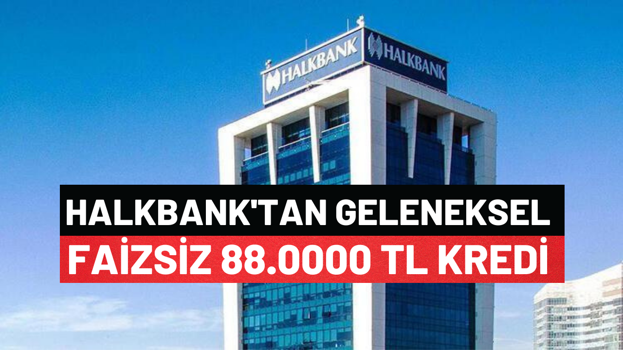 Halkbank'tan Geleneksel Faizsiz 88.0000 TL Kredi
