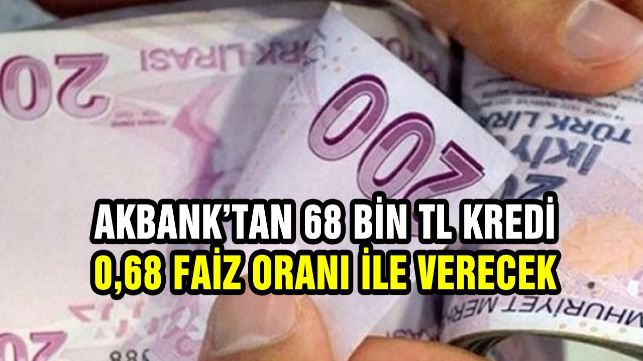 Akbank'tan 68.000 TL 0.68 Faiz Oranı ile Herkese Verilecek