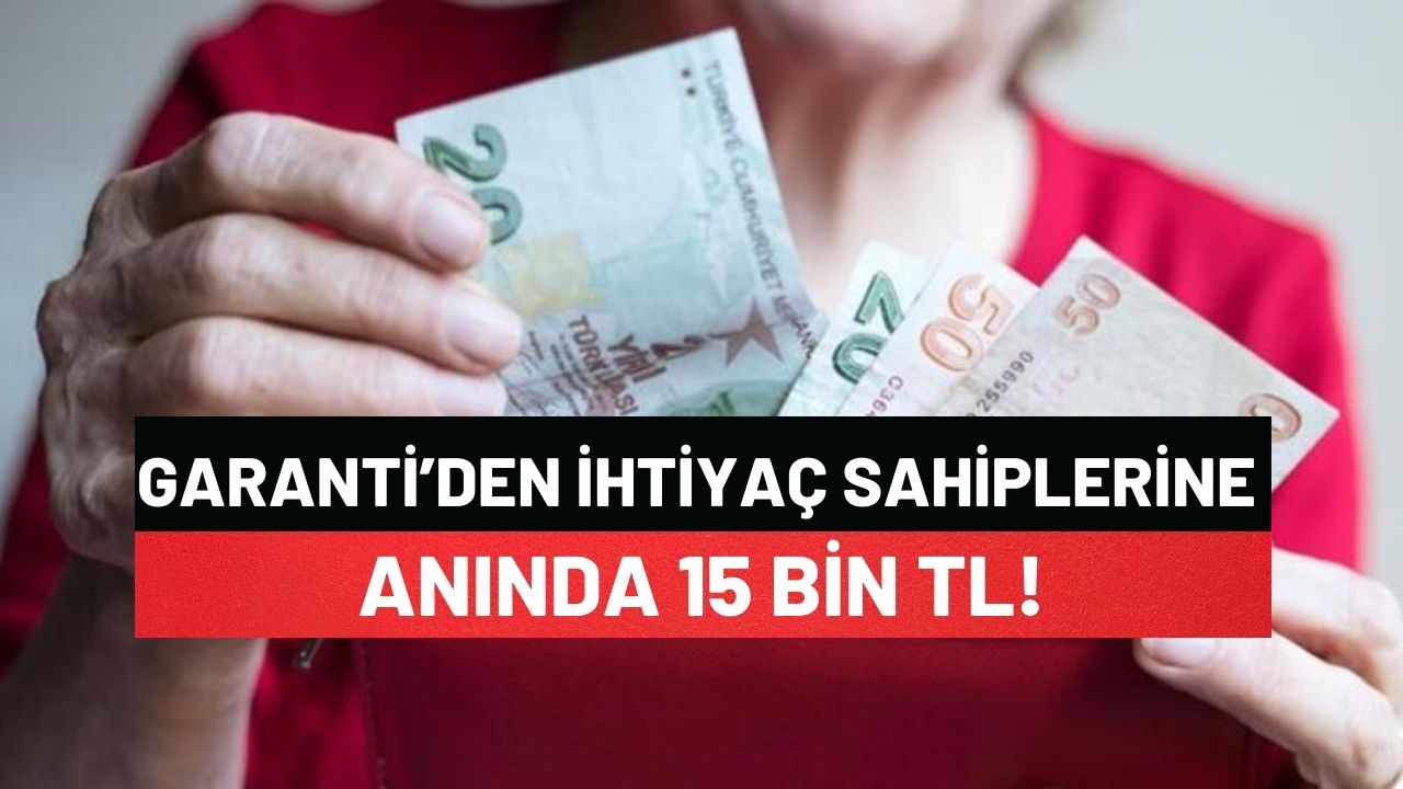Garanti’den İhtiyaç Sahiplerine Anında 15 Bin TL!