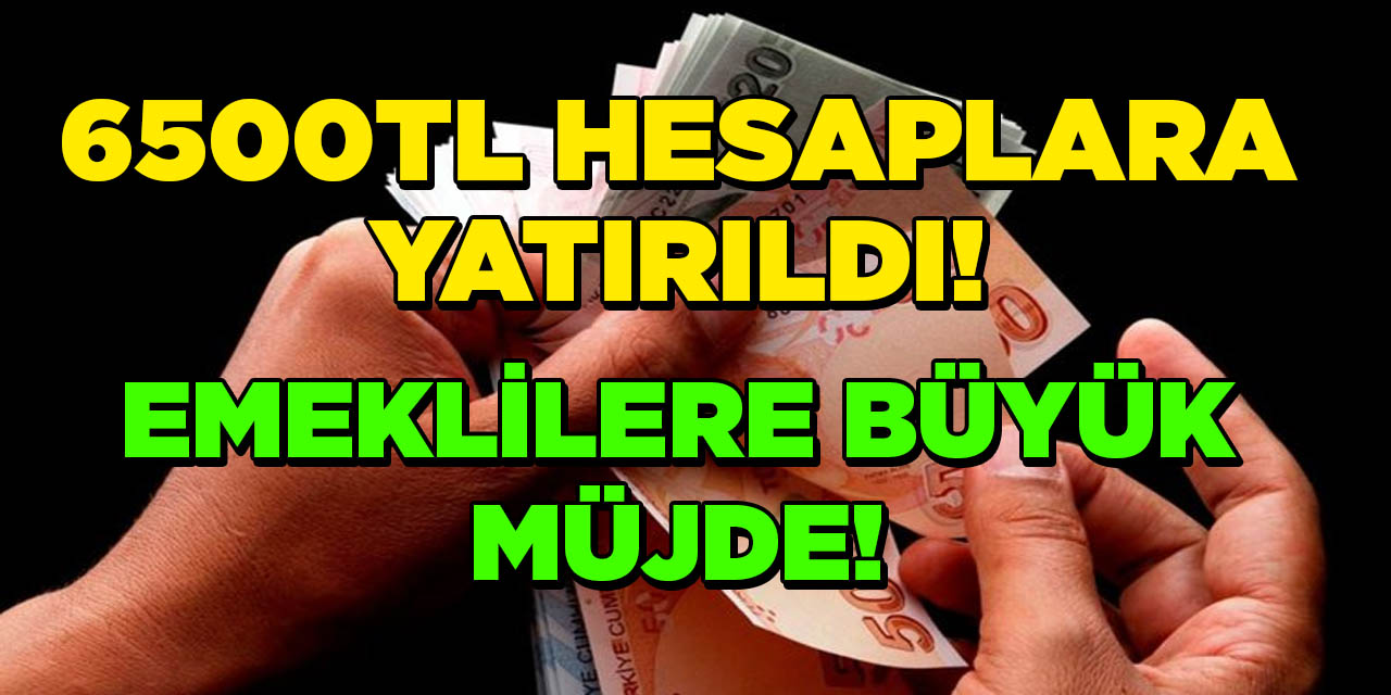 Emeklilere Dev Müjde! 6.500 TL Emeklilerin Hesaplarına Yatırıldı.. Emekliler Hesapları Kontrol Edin..