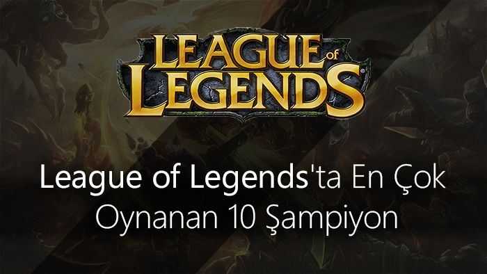 League of Legends'ta en çok oynanan 10 şampiyon