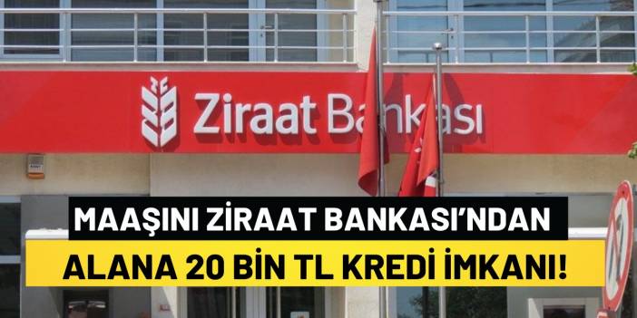Maaşını Ziraat Bankası’ndan Alana 20 Bin TL Kredi İmkanı!