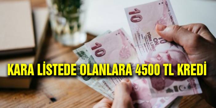 Kara Listede Olanlara 4500 TL Kredi