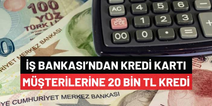 İş Bankası'ndan Kredi Kartı Müşterilerine Büyük Müjde 20.000 Tl Krediniz Hazır