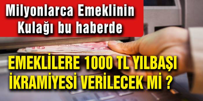 SSK ve Bağkur Emeklileri bu haberi bekliyor! Emeklilere 1000 tl yılbaşı ikramiyesi verilecek mi ?